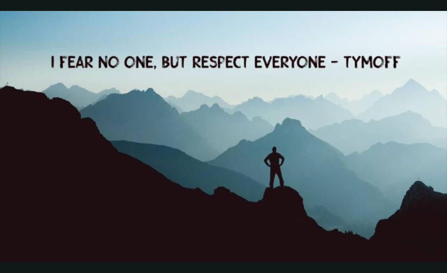 i fear no one, but respect everyone. - tymoff