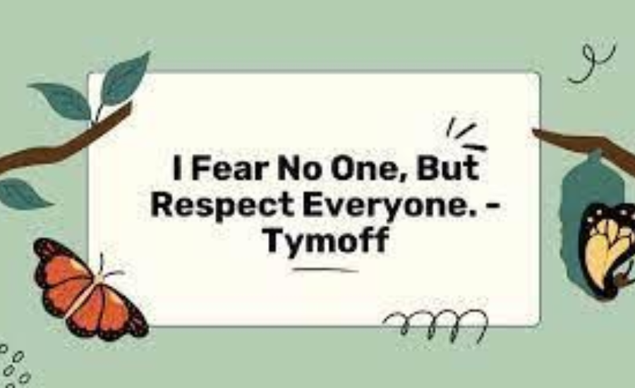 i fear no one, but respect everyone. - tymoff